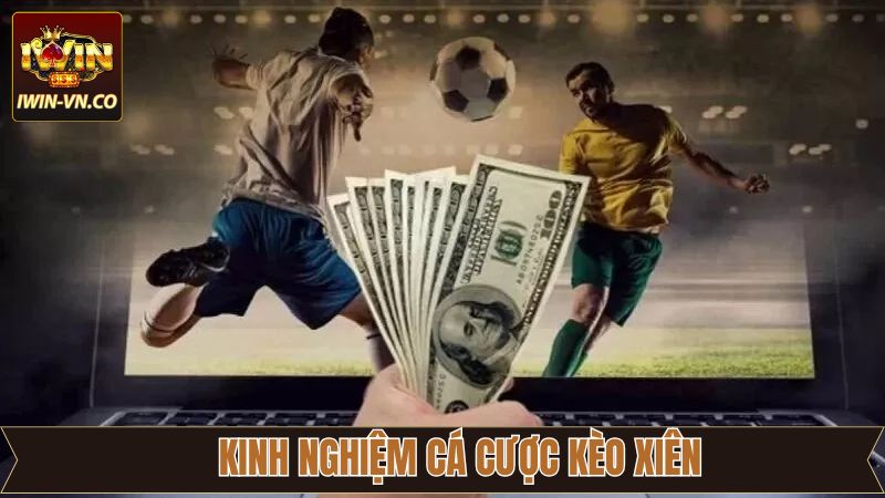 Kèo Xiên - Chia Sẻ Cách Chơi Hiệu Quả, Dễ Thắng Tại Iwin 4 Kinh nghiệm chinh phục thắng thưởng kèo xiên