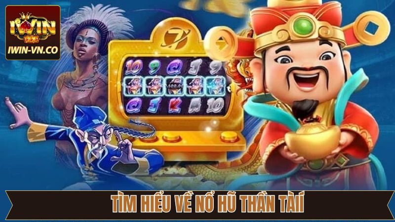 Nổ Hũ Thần Tài - Chinh Phục Thưởng Khủng Tại Sân Chơi Iwin 2 Đôi nét về tựa game quay thưởng tại Iwin